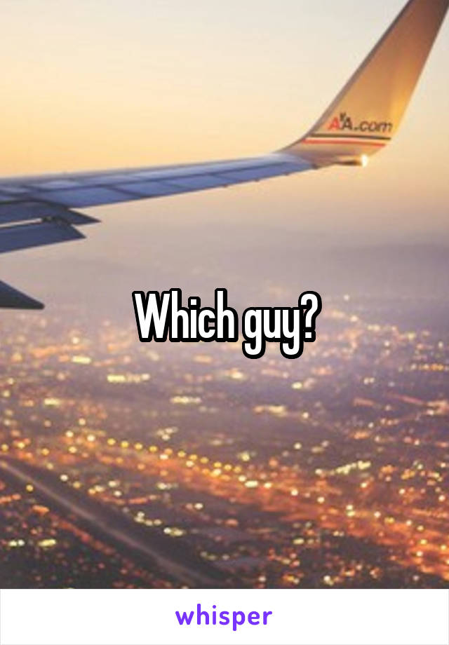 Which guy?