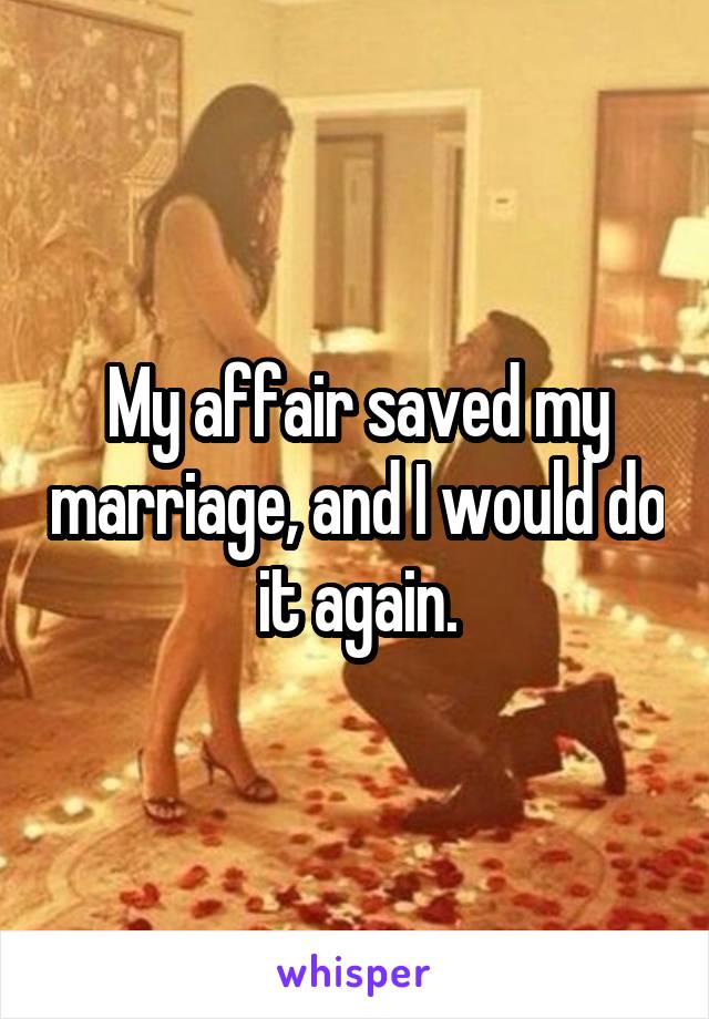 My affair saved my marriage, and I would do it again.