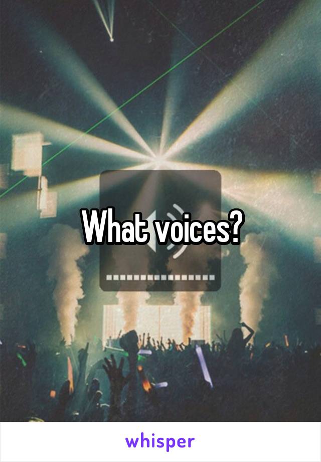 What voices?