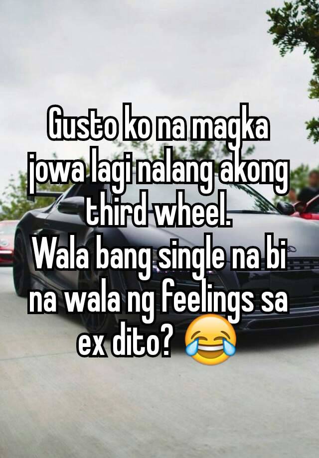 Gusto ko na magka jowa lagi nalang akong third wheel.
Wala bang single na bi na wala ng feelings sa ex dito? 😂