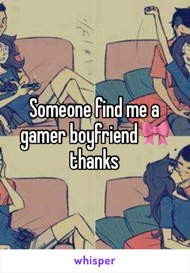 Someone find me a gamer boyfriend 🎀 thanks 