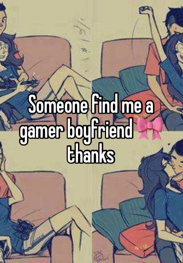 Someone find me a gamer boyfriend 🎀 thanks 