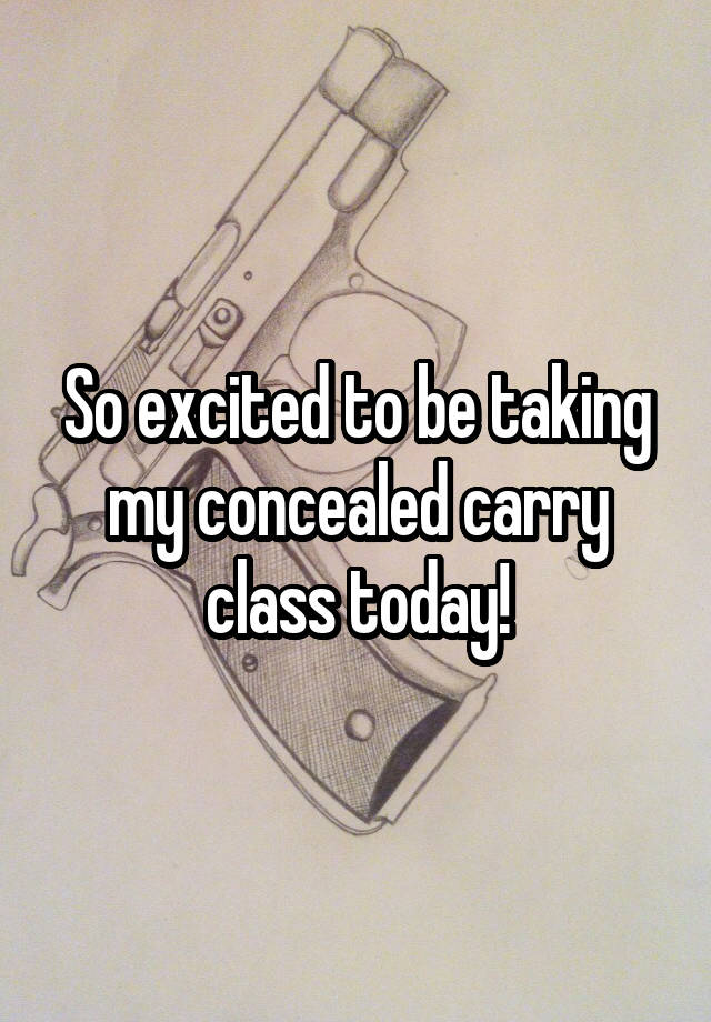 So excited to be taking my concealed carry class today!