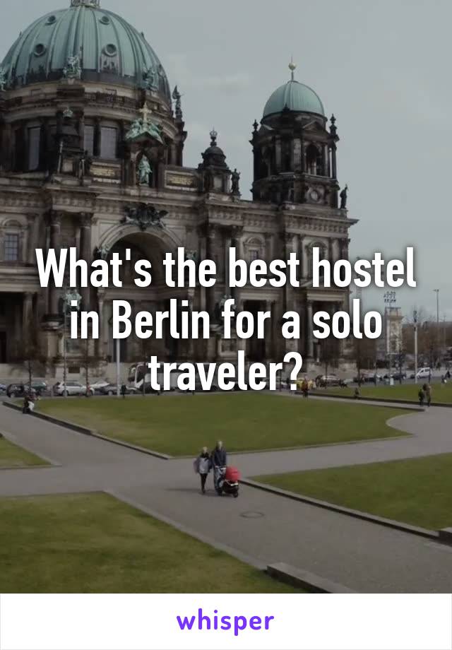 What's the best hostel in Berlin for a solo traveler?