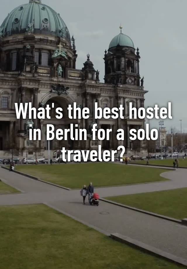 What's the best hostel in Berlin for a solo traveler?