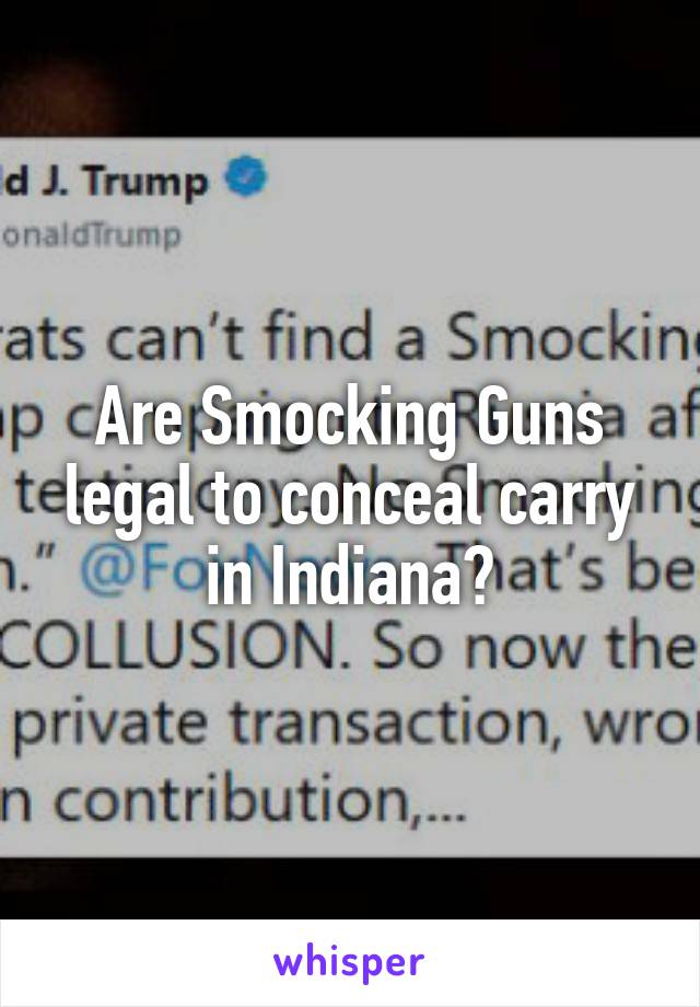 Are Smocking Guns legal to conceal carry in Indiana?