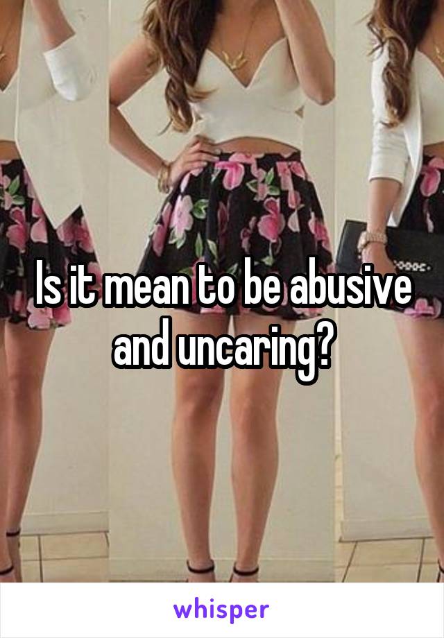 Is it mean to be abusive and uncaring?