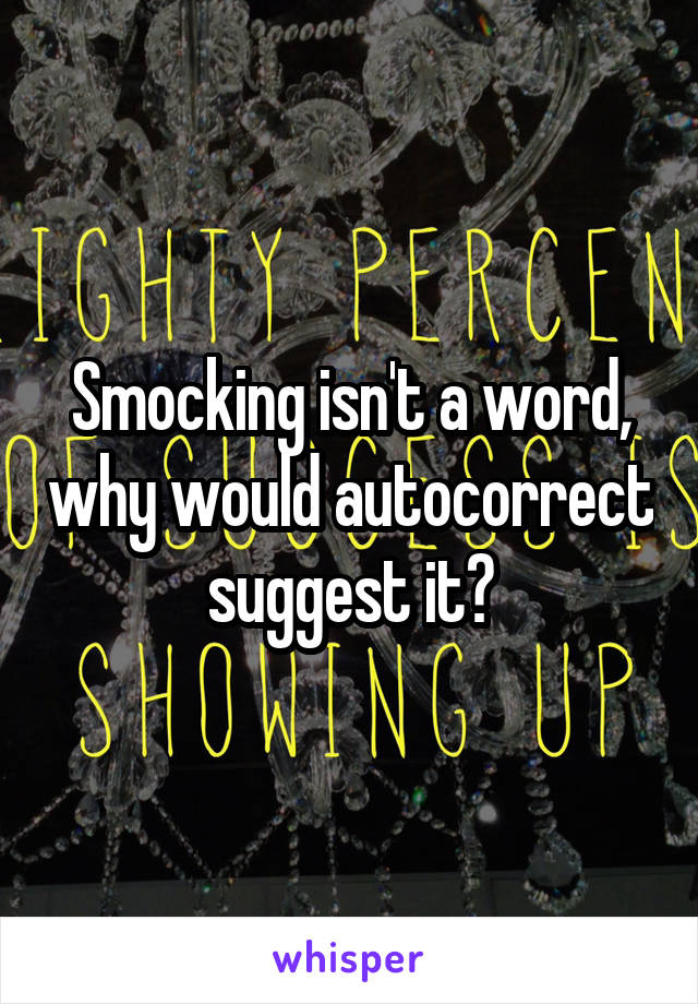 Smocking isn't a word, why would autocorrect suggest it?