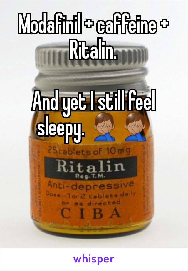 Modafinil + caffeine + Ritalin.

And yet I still feel sleepy. 🤦🏽‍♂️🤦🏽‍♂️