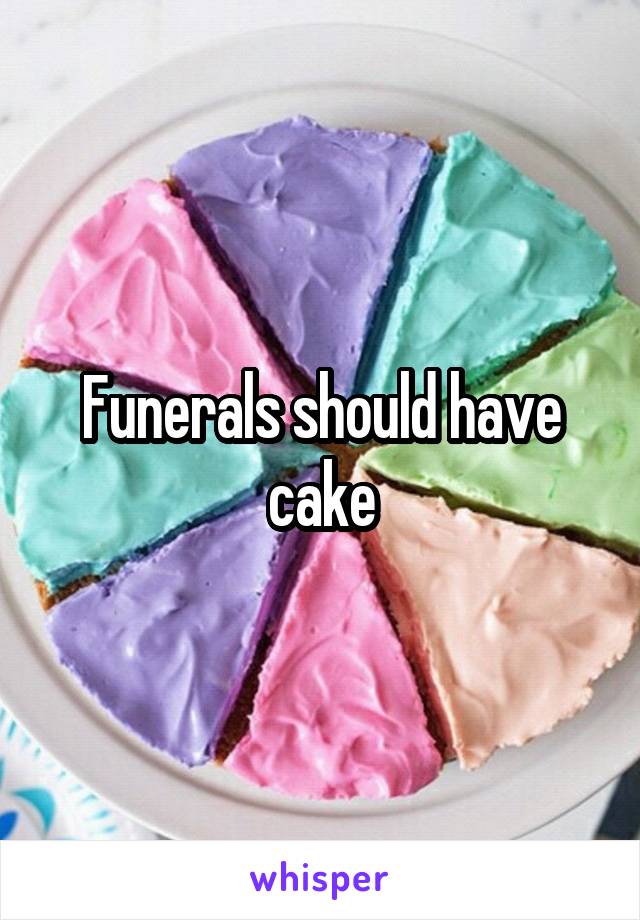 Funerals should have cake