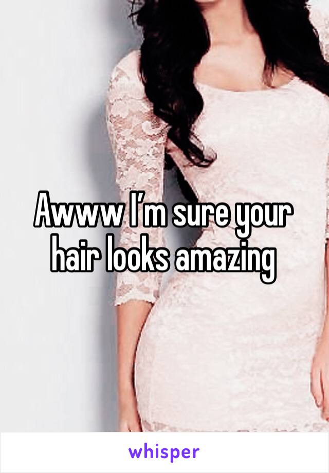 Awww I’m sure your hair looks amazing 