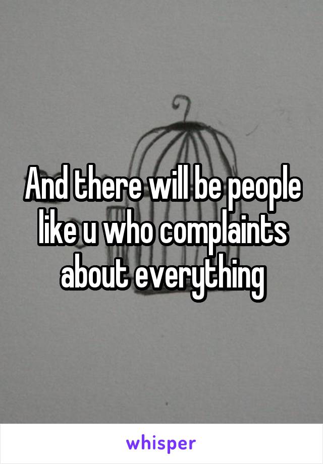 And there will be people like u who complaints about everything