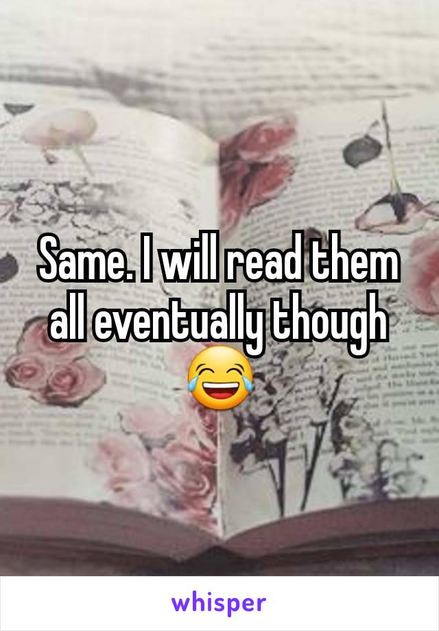 Same. I will read them all eventually though 😂