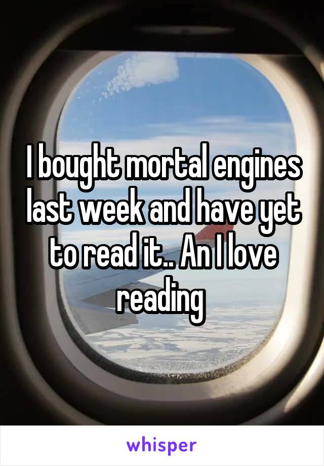 I bought mortal engines last week and have yet to read it.. An I love reading 