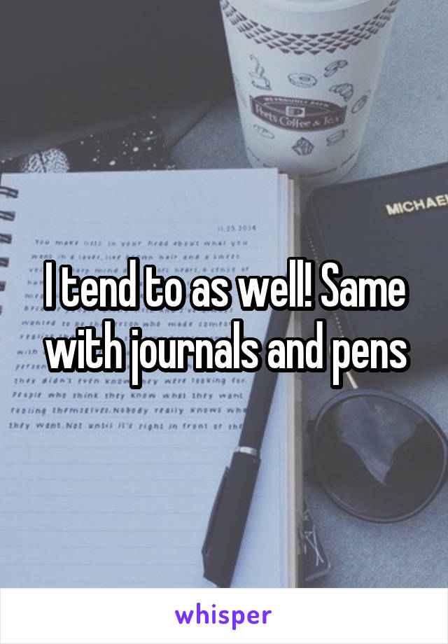 I tend to as well! Same with journals and pens