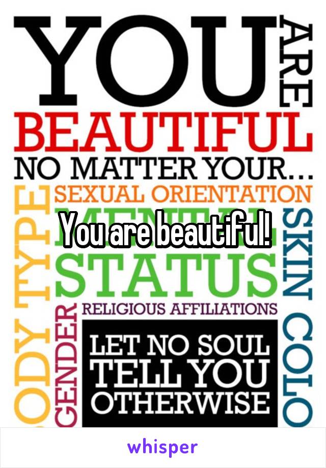 You are beautiful!