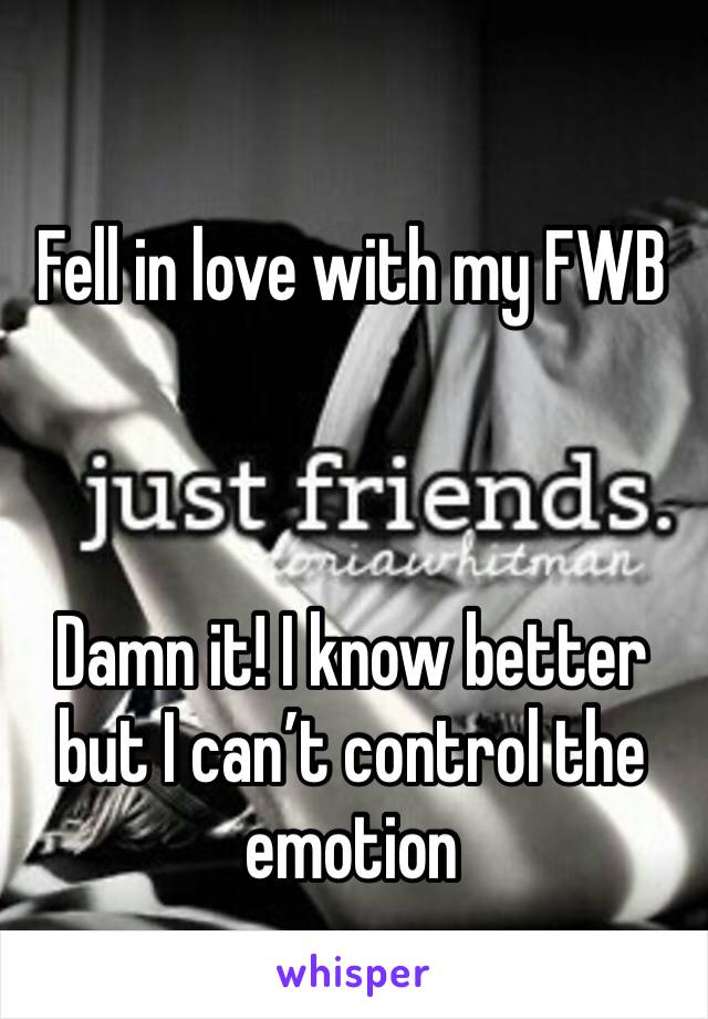 Fell in love with my FWB



Damn it! I know better but I can’t control the emotion