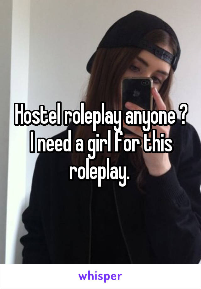 Hostel roleplay anyone ?
I need a girl for this roleplay. 