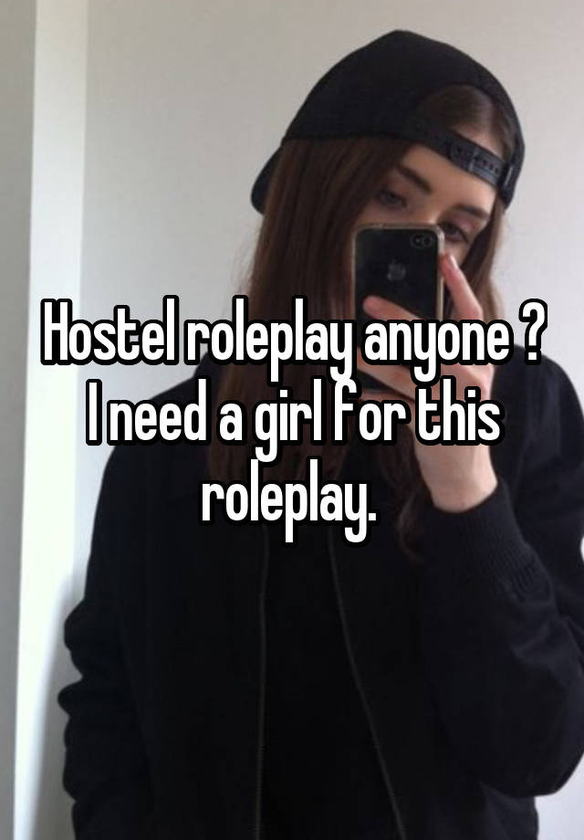 Hostel roleplay anyone ?
I need a girl for this roleplay. 