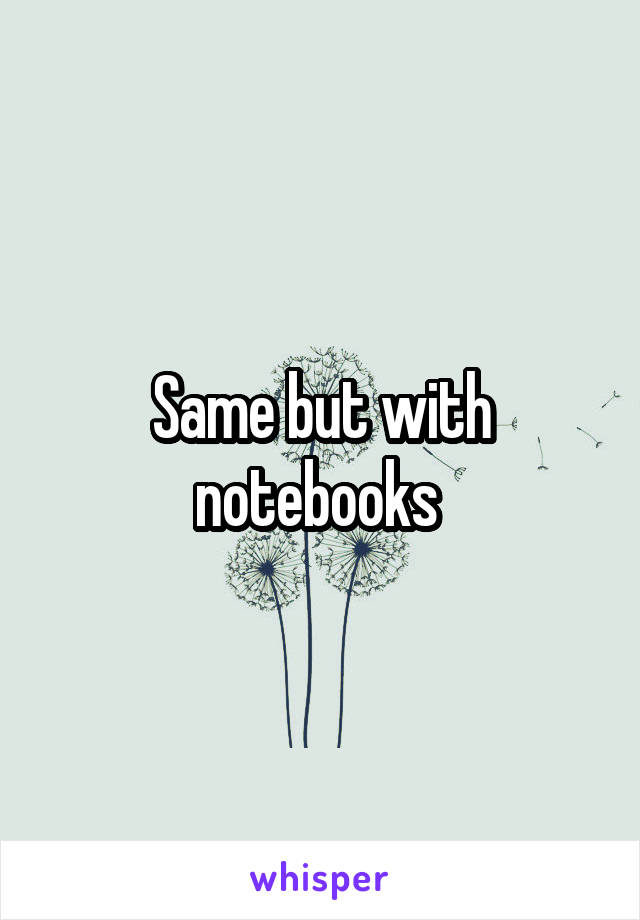 Same but with notebooks 