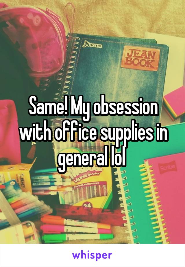 Same! My obsession with office supplies in general lol 