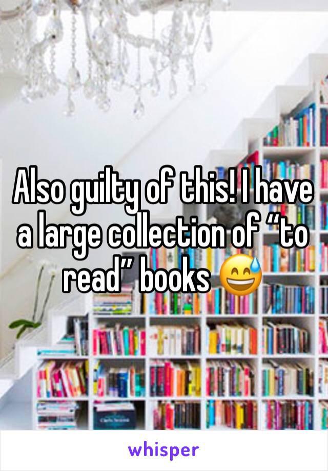 Also guilty of this! I have a large collection of “to read” books 😅