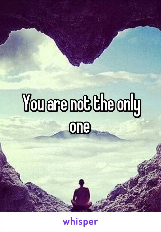 You are not the only one 