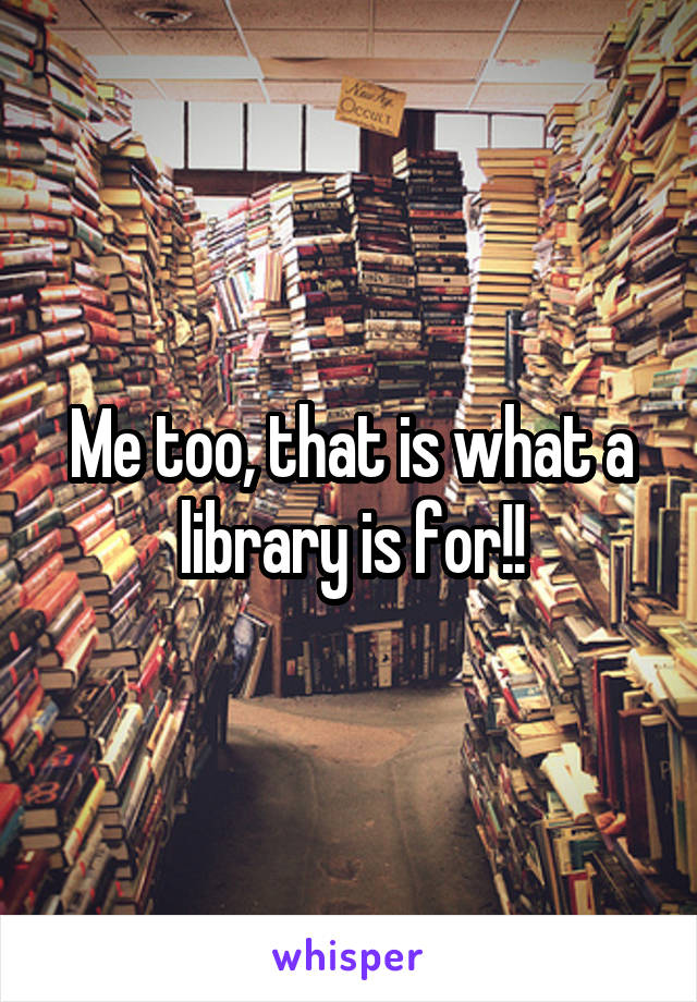 Me too, that is what a library is for!!