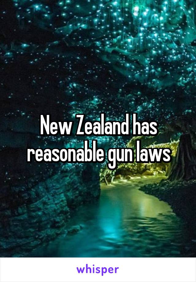 New Zealand has reasonable gun laws