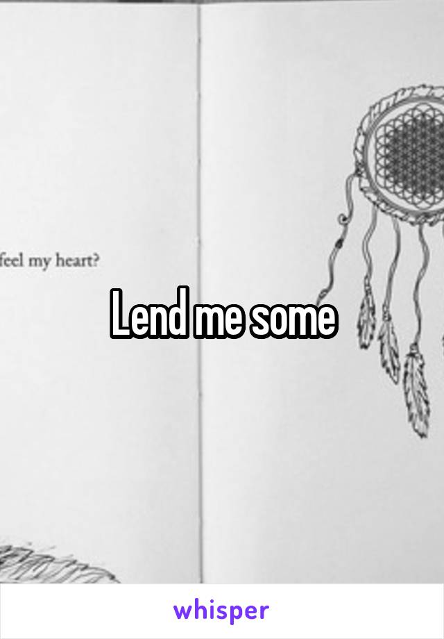 Lend me some