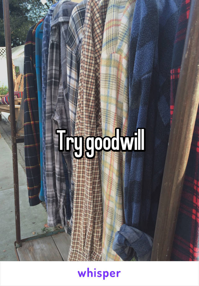 Try goodwill