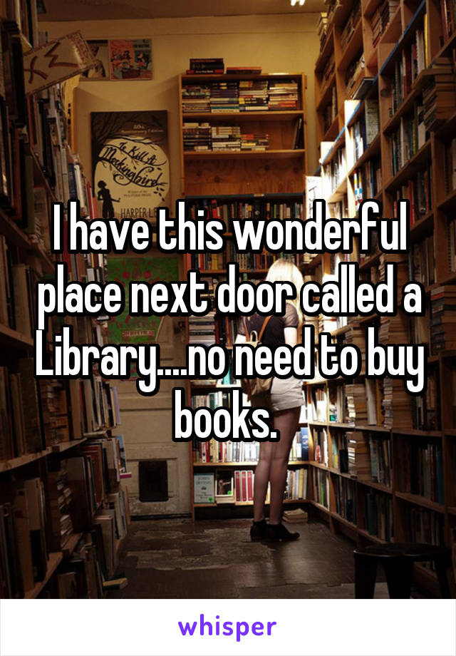 I have this wonderful place next door called a Library....no need to buy books. 