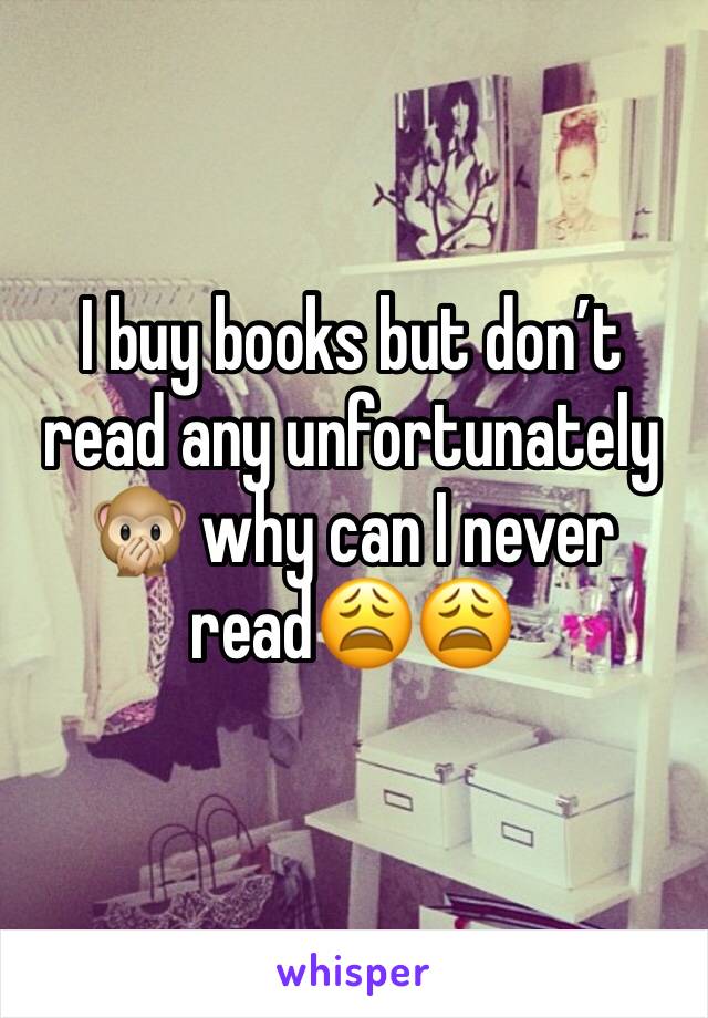 I buy books but don’t read any unfortunately 🙊 why can I never read😩😩