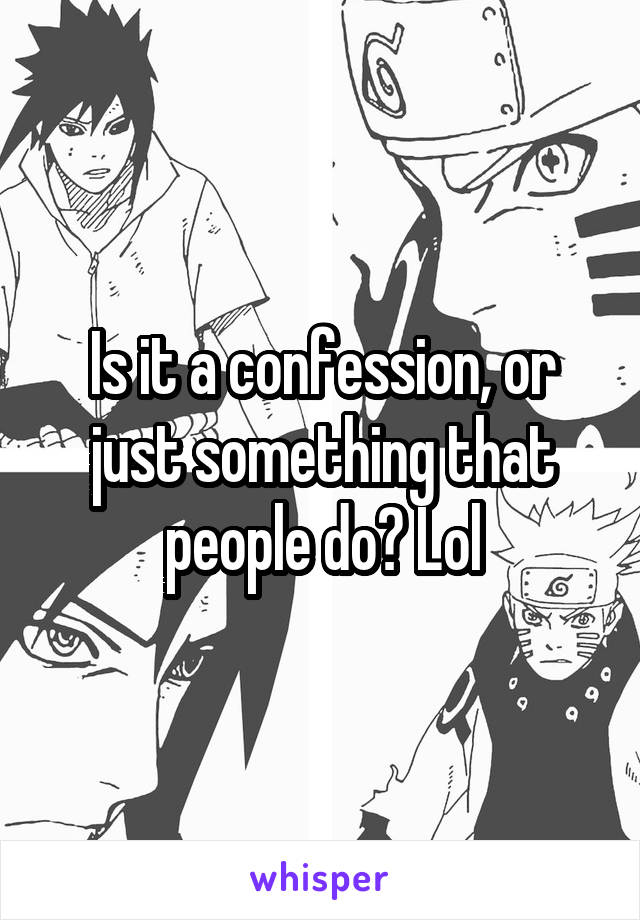 Is it a confession, or just something that people do? Lol