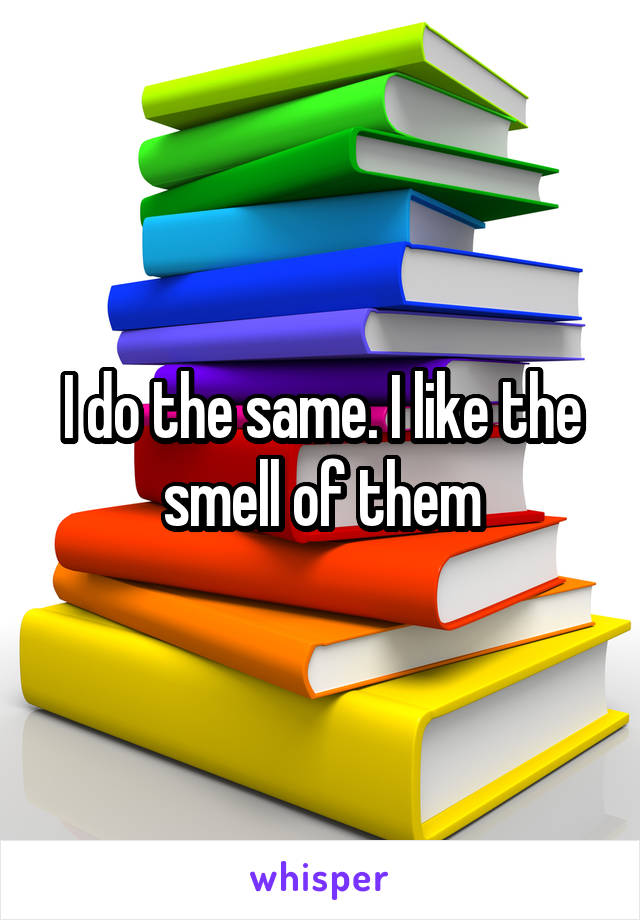 I do the same. I like the smell of them