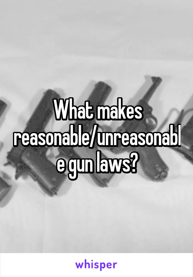 What makes reasonable/unreasonable gun laws?