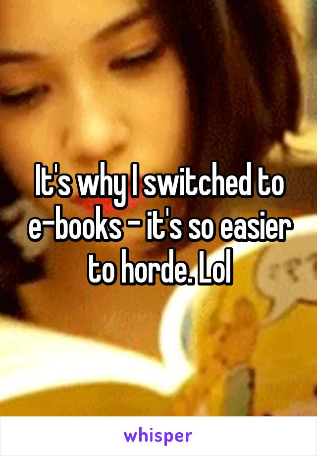 It's why I switched to e-books - it's so easier to horde. Lol