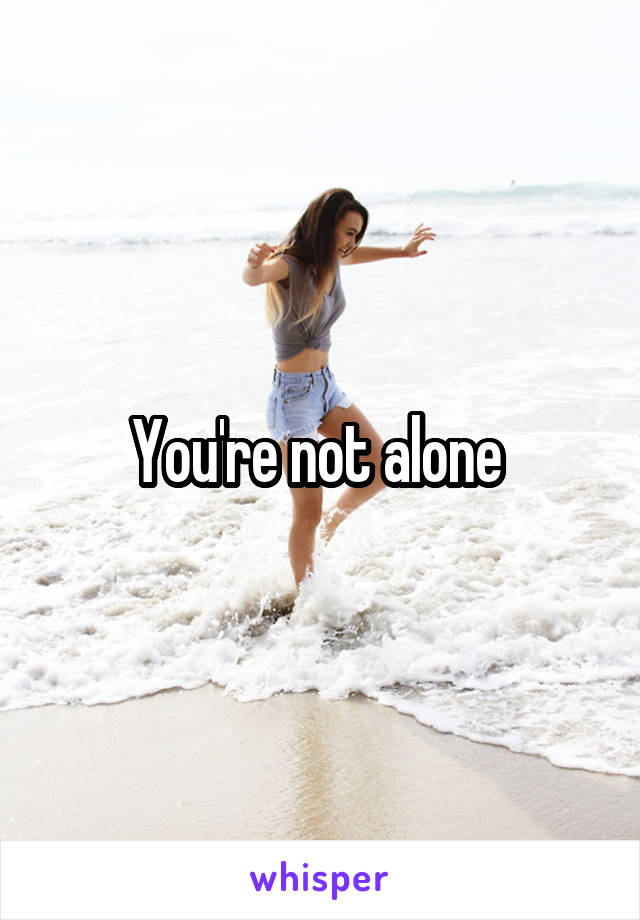 You're not alone 