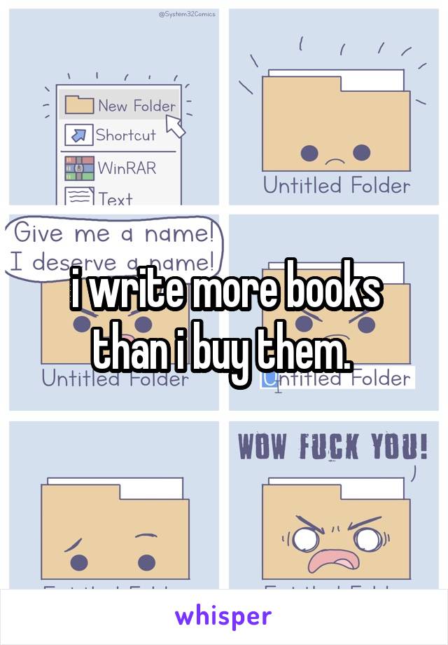 i write more books than i buy them. 