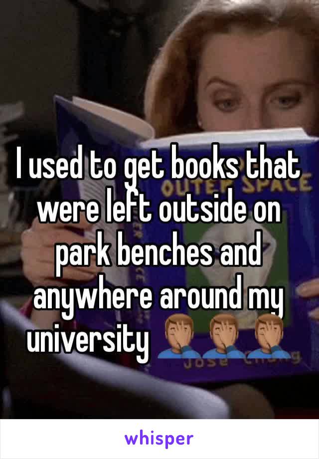 I used to get books that were left outside on park benches and anywhere around my university 🤦🏽‍♂️🤦🏽‍♂️🤦🏽‍♂️