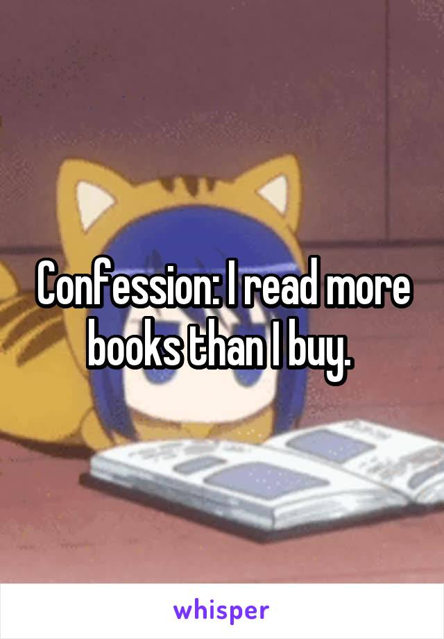 Confession: I read more books than I buy. 