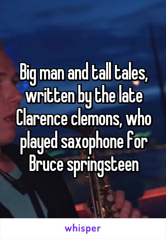 Big man and tall tales, written by the late Clarence clemons, who played saxophone for Bruce springsteen