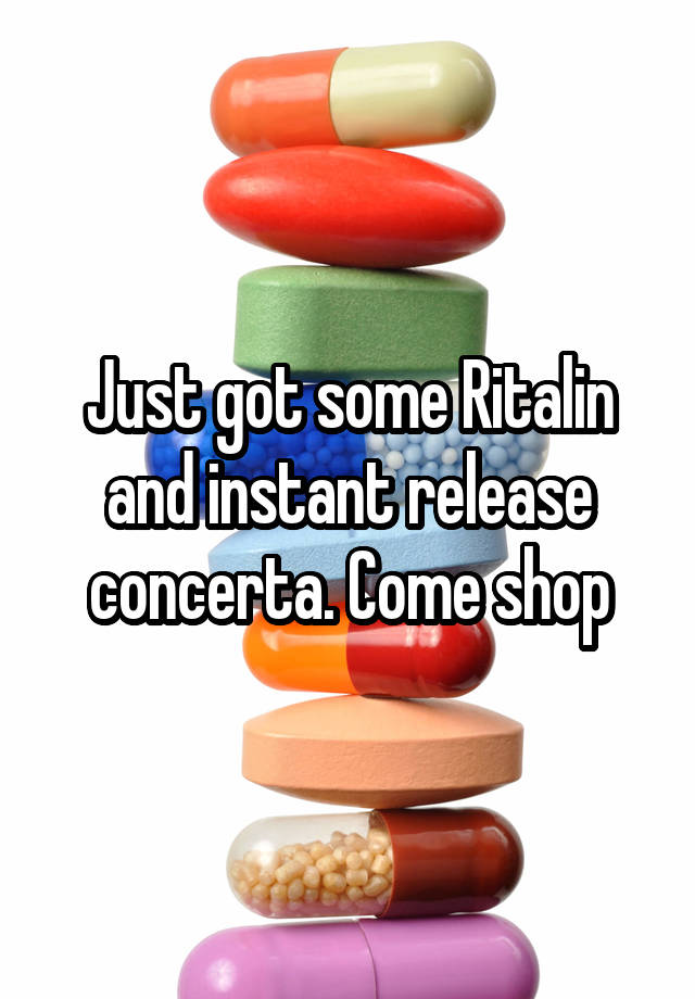 Just got some Ritalin and instant release concerta. Come shop