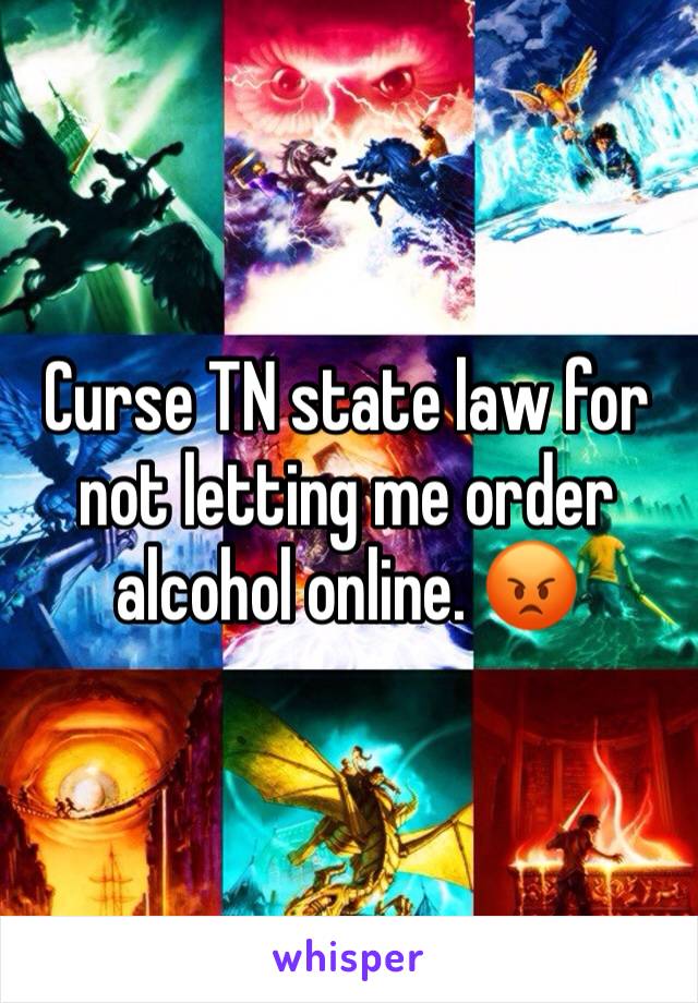 Curse TN state law for not letting me order alcohol online. 😡