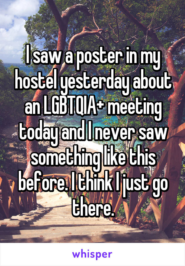 I saw a poster in my hostel yesterday about an LGBTQIA+ meeting today and I never saw something like this before. I think I just go there.