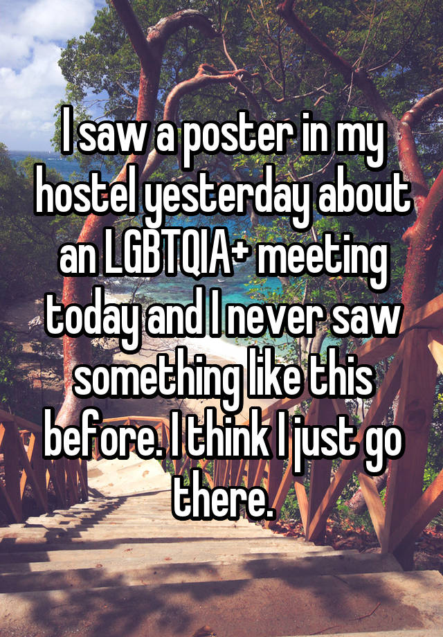 I saw a poster in my hostel yesterday about an LGBTQIA+ meeting today and I never saw something like this before. I think I just go there.