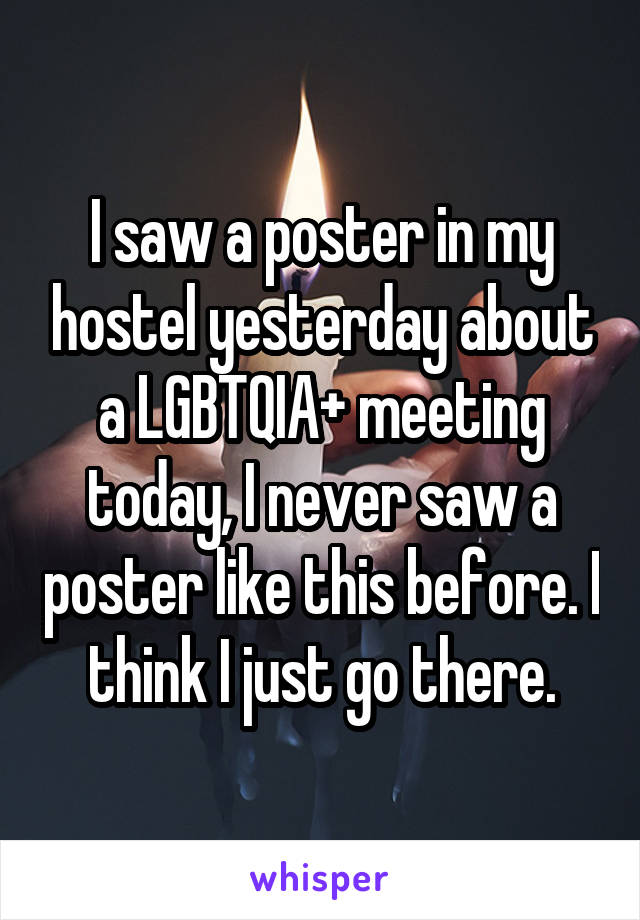 I saw a poster in my hostel yesterday about a LGBTQIA+ meeting today, I never saw a poster like this before. I think I just go there.