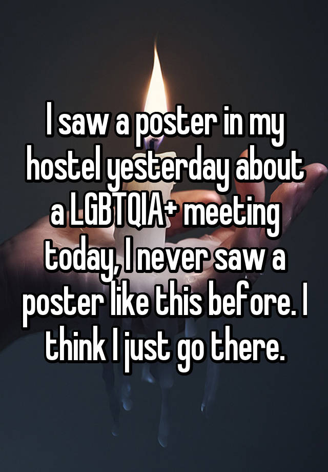 I saw a poster in my hostel yesterday about a LGBTQIA+ meeting today, I never saw a poster like this before. I think I just go there.