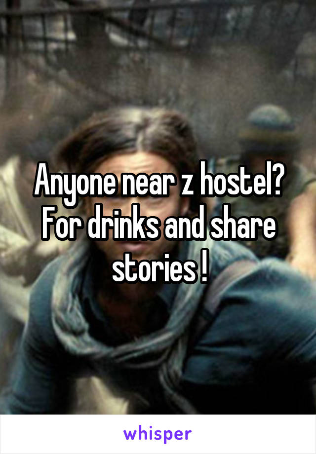 Anyone near z hostel?
For drinks and share stories !