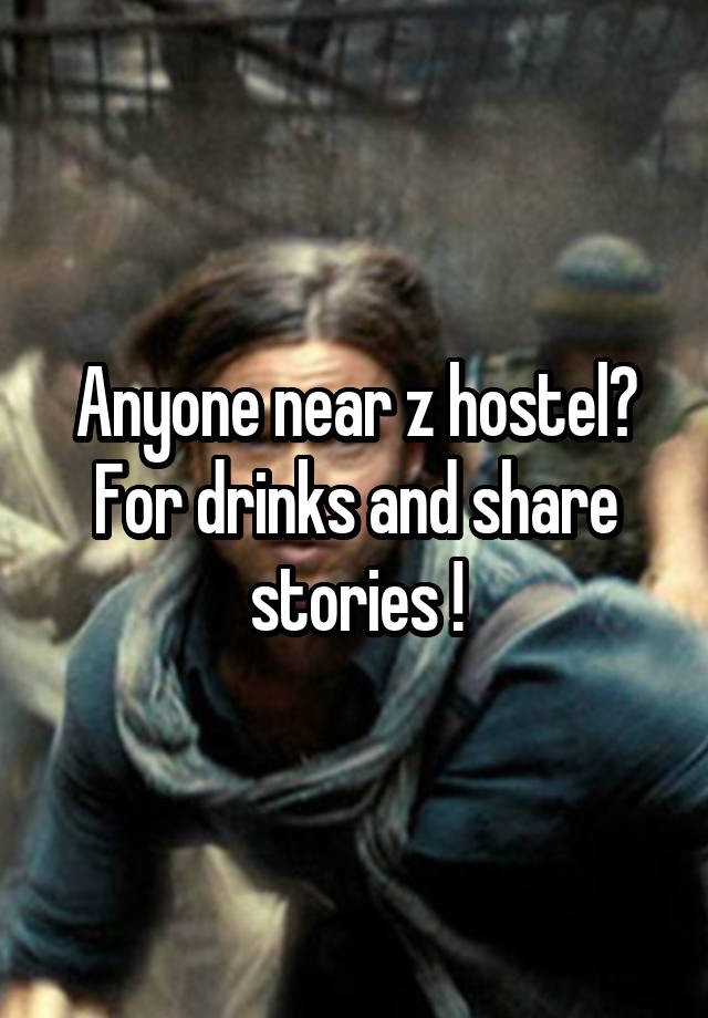 Anyone near z hostel?
For drinks and share stories !